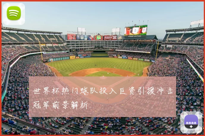 世界杯热门球队投入巨资引援冲击冠军前景解析