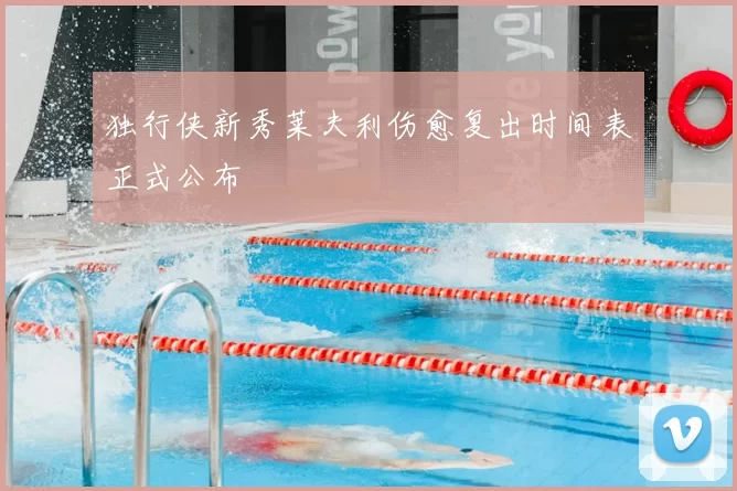 独行侠新秀莱夫利伤愈复出时间表正式公布