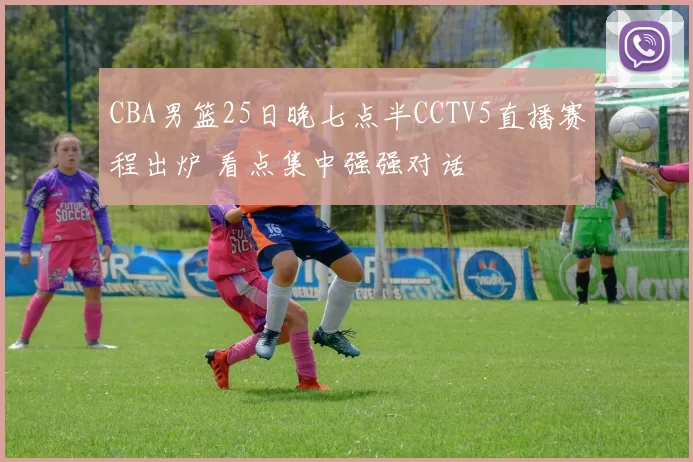 CBA男篮25日晚七点半CCTV5直播赛程出炉 看点集中强强对话
