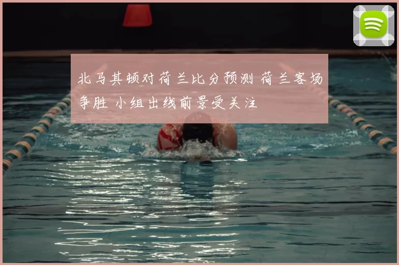 北马其顿对荷兰比分预测 荷兰客场争胜 小组出线前景受关注